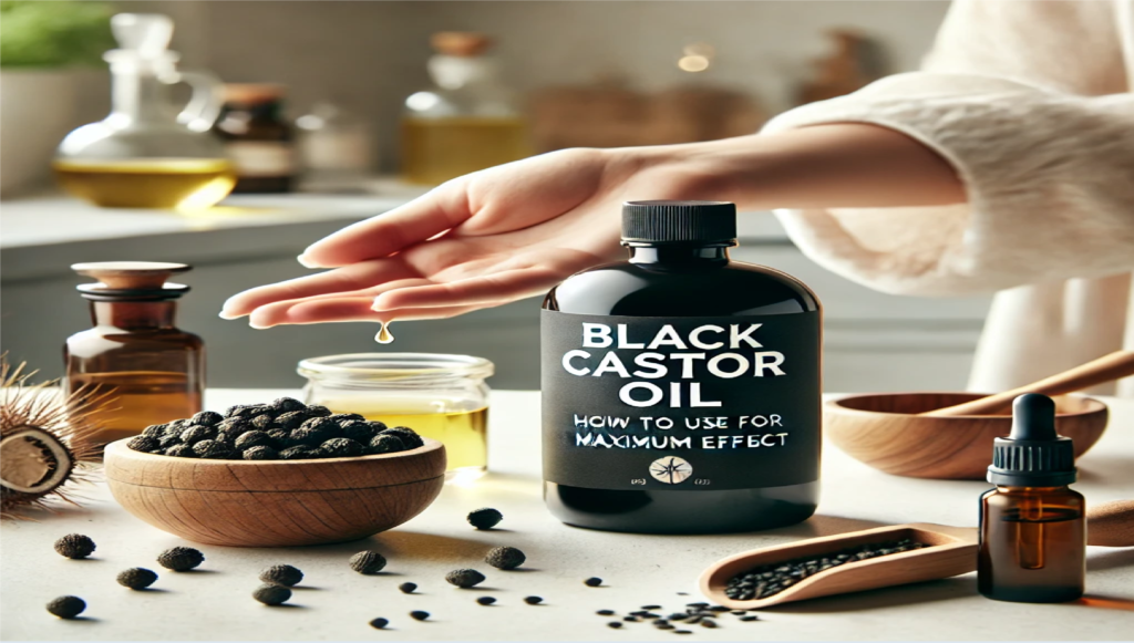 How to Use Black Castor Oil for Maximum Effect