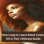 How Long to Leave Black Castor Oil in Hair Ultimate Guide